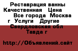Реставрация ванны Качественная › Цена ­ 3 333 - Все города, Москва г. Услуги » Другие   . Свердловская обл.,Тавда г.